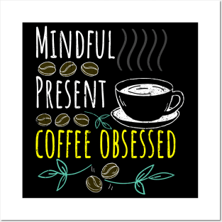 Mindful, Present, Coffee Obsessed Black Coffee Posters and Art